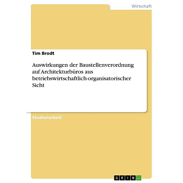 Auswirkungen der Baustellenverordnung auf Architekturbüros aus betriebswirtschaftlich-organisatorischer Sicht, Tim Brodt