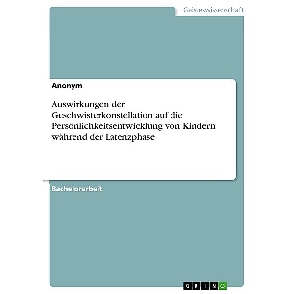 Auswirkungen der Geschwisterkonstellation auf die Persönlichkeitsentwicklung von Kindern während der Latenzphase