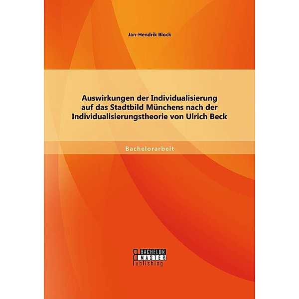 Auswirkungen der Individualisierung auf das Stadtbild Münchens nach der Individualisierungstheorie von Ulrich Beck, Jan-Hendrik Block