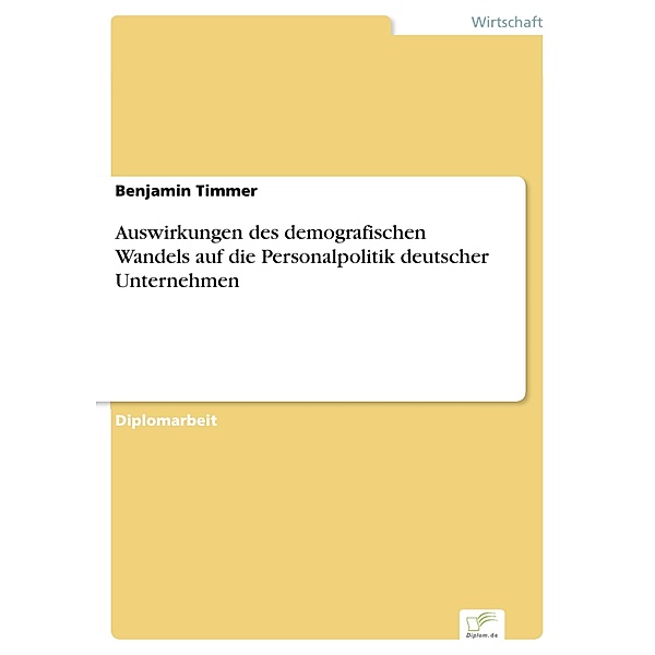 Auswirkungen des demografischen Wandels auf die Personalpolitik deutscher Unternehmen, Benjamin Timmer