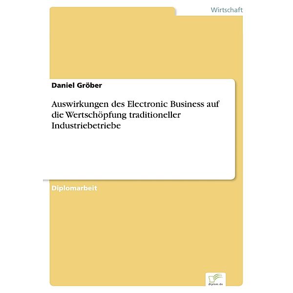 Auswirkungen des Electronic Business auf die Wertschöpfung traditioneller Industriebetriebe, Daniel Gröber