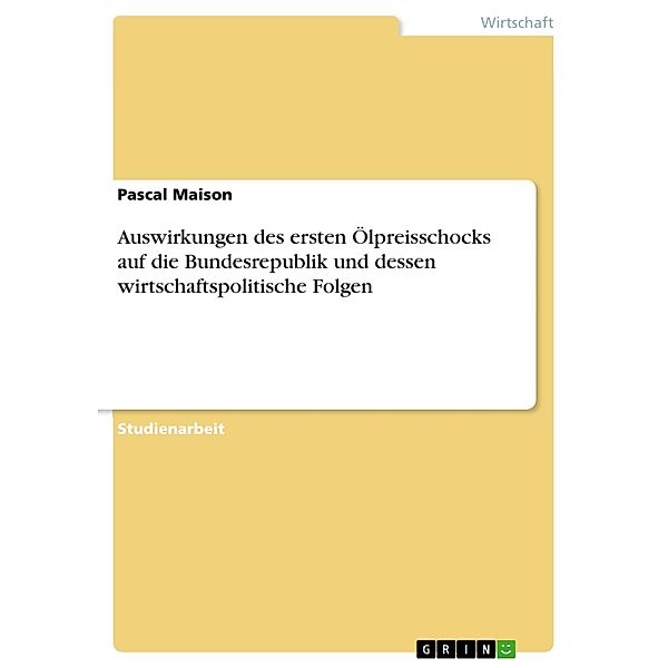 Auswirkungen des ersten Ölpreisschocks auf die Bundesrepublik und dessen wirtschaftspolitische Folgen, Pascal Maison