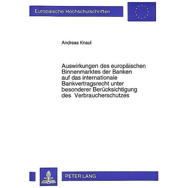Auswirkungen des europäischen Binnenmarktes der Banken auf das internationale Bankvertragsrecht unter besonderer Berücksichtigung des Verbraucherschutzes, Andreas Knaul