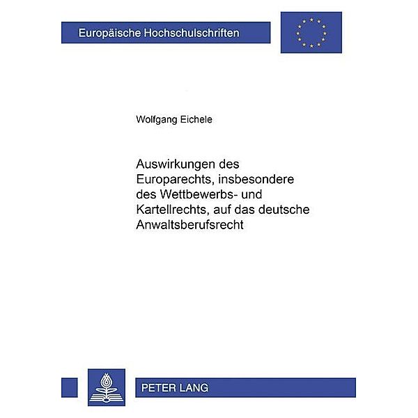 Auswirkungen des Europarechts, insbesondere des Wettbewerbs- und Kartellrechts, auf das deutsche Anwaltsberufsrecht, Wolfgang Eichele