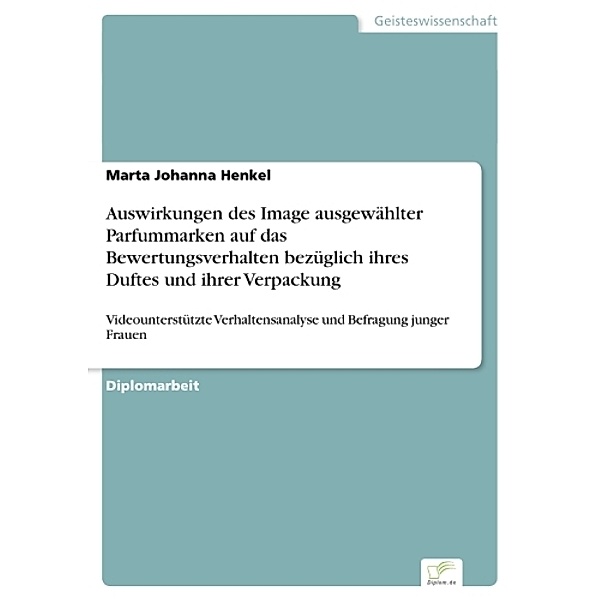 Auswirkungen des Image ausgewählter Parfummarken auf das Bewertungsverhalten bezüglich ihres Duftes und ihrer Verpackung, Marta Johanna Henkel