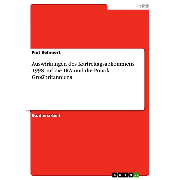 Auswirkungen des Karfreitagsabkommens 1998 auf die IRA und die Politik Grossbritanniens, Piet Rehmert