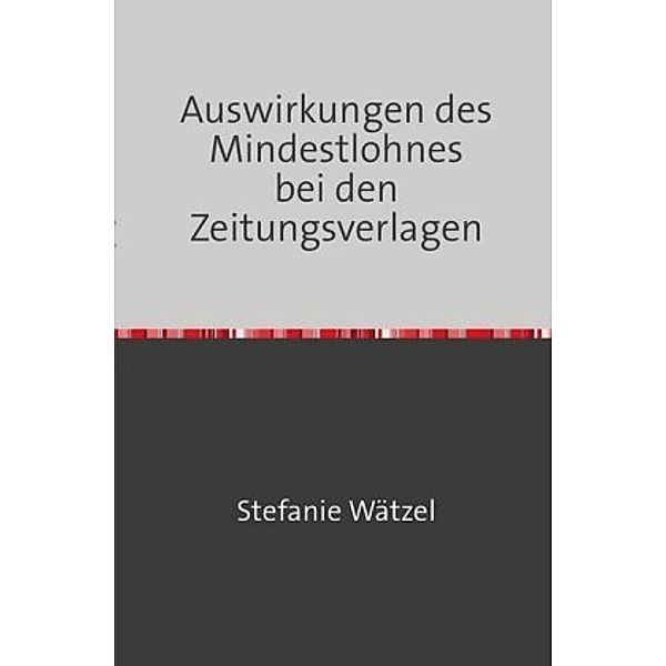 Auswirkungen des Mindestlohnes bei den Zeitungsverlagen, Stefanie Wätzel