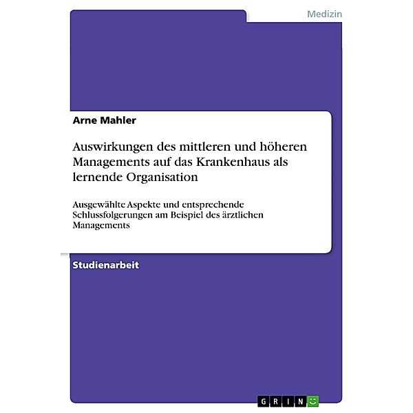 Auswirkungen des mittleren und höheren Managements auf das Krankenhaus als lernende Organisation, Arne Mahler