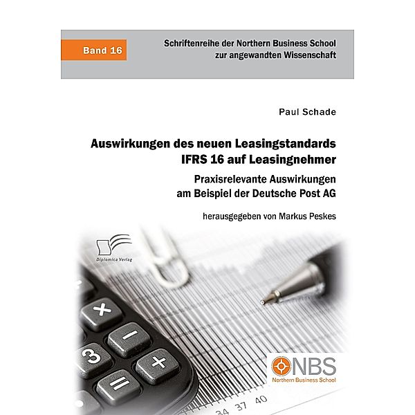 Auswirkungen des neuen Leasingstandards IFRS 16 auf Leasingnehmer. Praxisrelevante Auswirkungen am Beispiel der Deutsche Post AG, Paul Schade, Markus Peskes