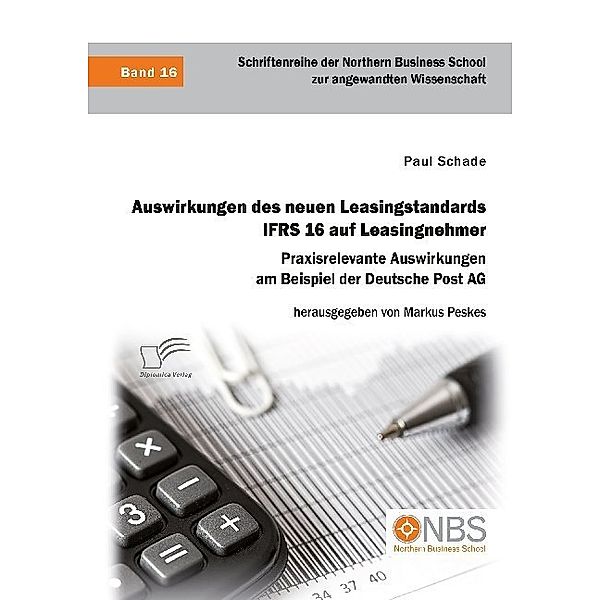 Auswirkungen des neuen Leasingstandards IFRS 16 auf Leasingnehmer. Praxisrelevante Auswirkungen am Beispiel der Deutsche Post AG, Paul Schade