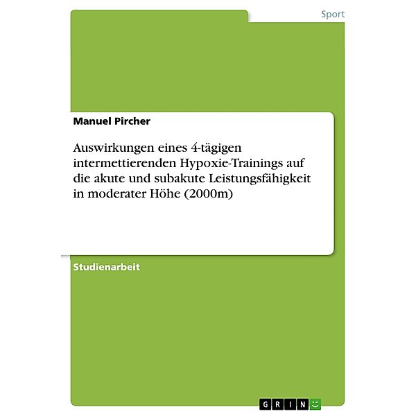 Auswirkungen eines  4-tägigen intermettierenden Hypoxie-Trainings auf die akute und subakute Leistungsfähigkeit in moderater Höhe (2000m), Manuel Pircher