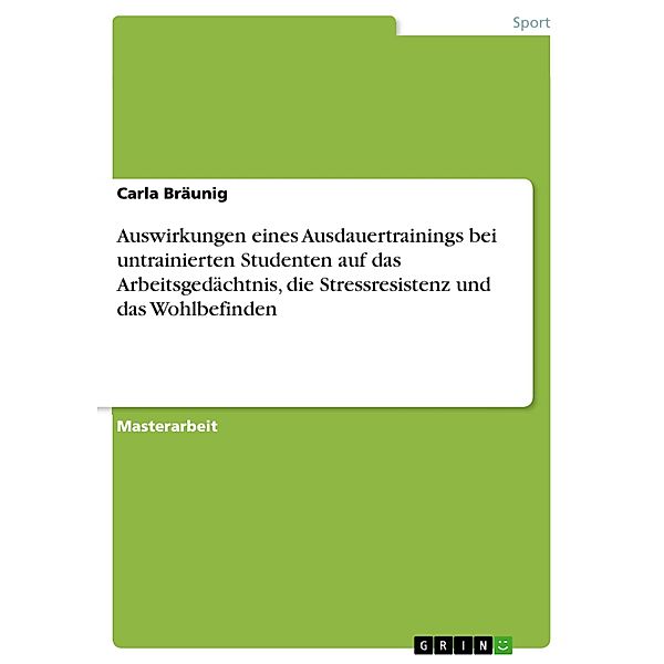 Auswirkungen eines Ausdauertrainings  bei untrainierten Studenten auf das Arbeitsgedächtnis, die  Stressresistenz und das Wohlbefinden, Carla Bräunig