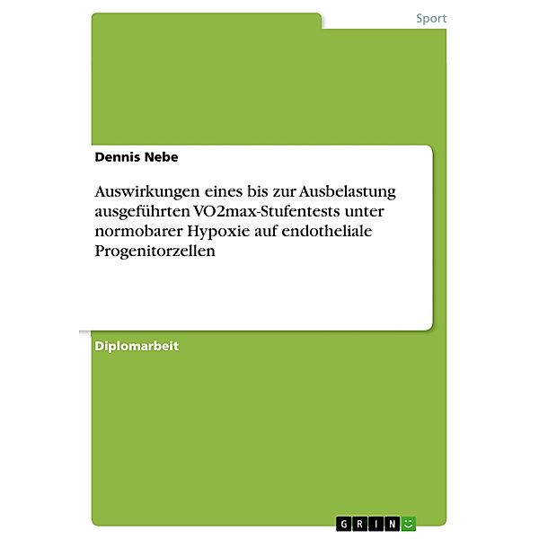 Auswirkungen eines bis zur Ausbelastung ausgeführten VO2max-Stufentests unter normobarer Hypoxie auf endotheliale Progenitorzellen, Dennis Nebe