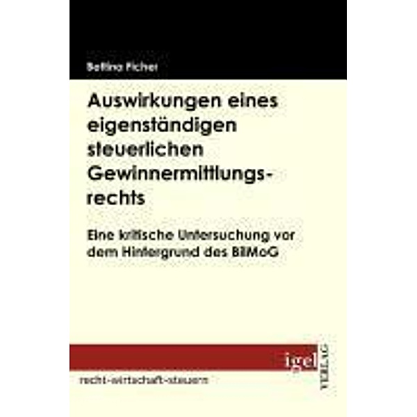 Auswirkungen eines eigenständigen steuerlichen Gewinnermittlungsrechts / Igel-Verlag, Bettina Ficher