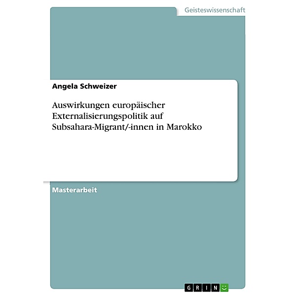 Auswirkungen europäischer Externalisierungspolitik auf Subsahara-Migrant/-innen in Marokko, Angela Schweizer