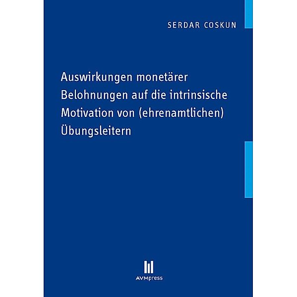 Auswirkungen monetärer Belohnungen auf die intrinsische Motivation von (ehrenamtlichen) Übungsleitern, Serdar Coskun