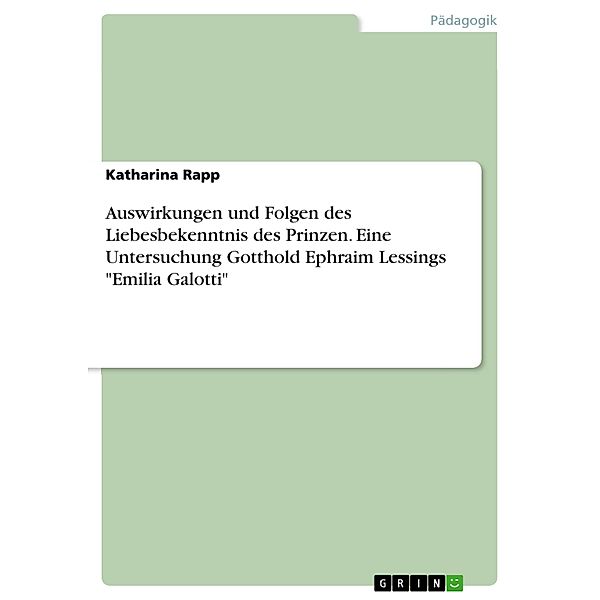 Auswirkungen und Folgen des Liebesbekenntnis des Prinzen. Eine Untersuchung Gotthold Ephraim Lessings Emilia Galotti, Katharina Rapp