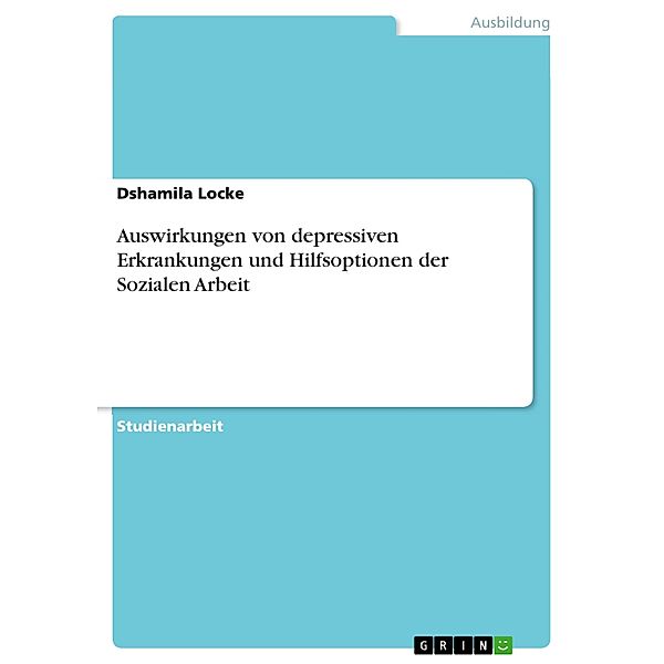 Auswirkungen von depressiven Erkrankungen und Hilfsoptionen der Sozialen Arbeit, Dshamila Locke