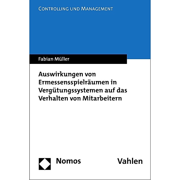 Auswirkungen von Ermessensspielräumen in Vergütungssystemen auf das Verhalten von Mitarbeitern / Controlling und Management Bd.23, Fabian Müller