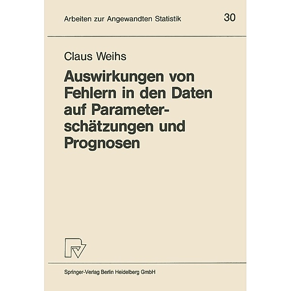 Auswirkungen von Fehlern in den Daten auf Parameterschätzungen und Prognosen / Arbeiten zur Angewandten Statistik Bd.30, Claus Weihs