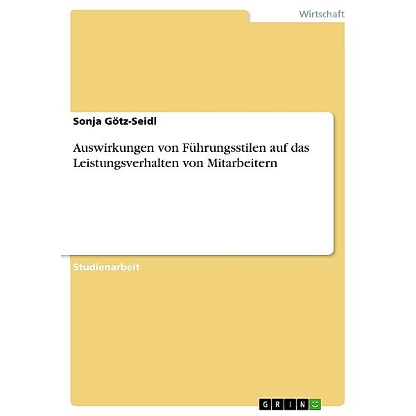 Auswirkungen von Führungsstilen auf das Leistungsverhalten von Mitarbeitern, Sonja Götz-Seidl