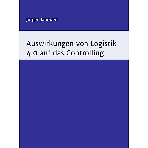 Auswirkungen von Logistik 4.0 auf das Controlling, Jürgen Janewers