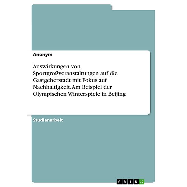 Auswirkungen von Sportgroßveranstaltungen auf die Gastgeberstadt mit Fokus auf Nachhaltigkeit. Am Beispiel der Olympischen Winterspiele in Beijing