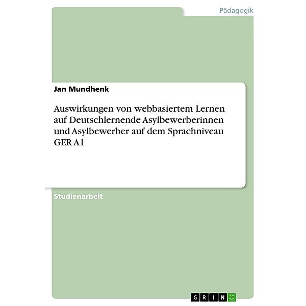 Auswirkungen von webbasiertem Lernen auf Deutschlernende Asylbewerberinnen und Asylbewerber auf dem Sprachniveau GER A1, Jan Mundhenk