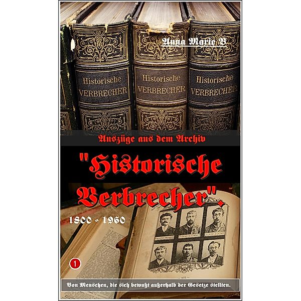 Auszüge aus dem Archiv Historische Verbrecher. / Historische Verbrecher Bd.1, Anna Marie B