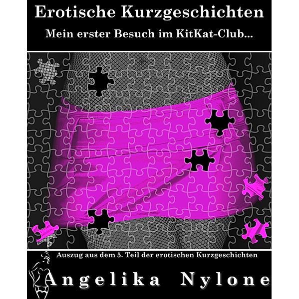 Auszug aus dem 05.Teil der Erotischen Kurzgeschichten / Auszug aus den erotischen Kurzgeschichten Bd.5, Angelika Nylone
