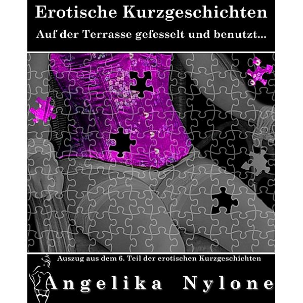 Auszug aus dem 06.Teil der Erotischen Kurzgeschichten / Auszug aus den erotischen Kurzgeschichten Bd.6, Angelika Nylone