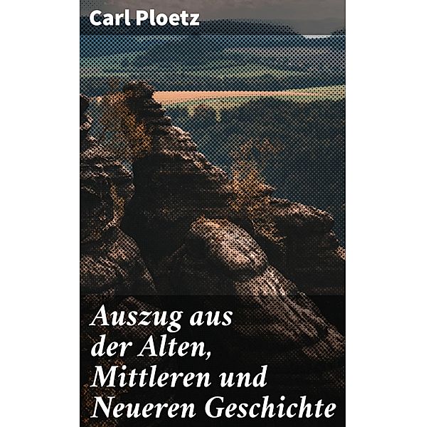 Auszug aus der Alten, Mittleren und Neueren Geschichte, Carl Ploetz