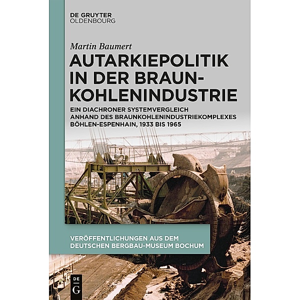Autarkiepolitik in der Braunkohlenindustrie / Veröffentlichungen aus dem Deutschen Bergbau-Museum Bochum Bd.240, Martin Baumert