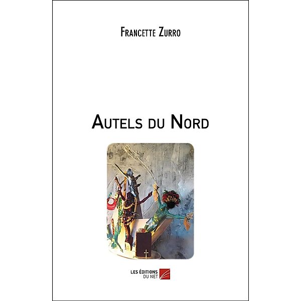 Autels du Nord / Les Editions du Net, Zurro Francette Zurro
