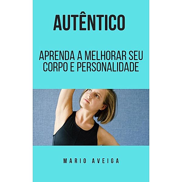 Autêntico  &  Aprenda a melhorar seu corpo e personalidade, Mario Aveiga