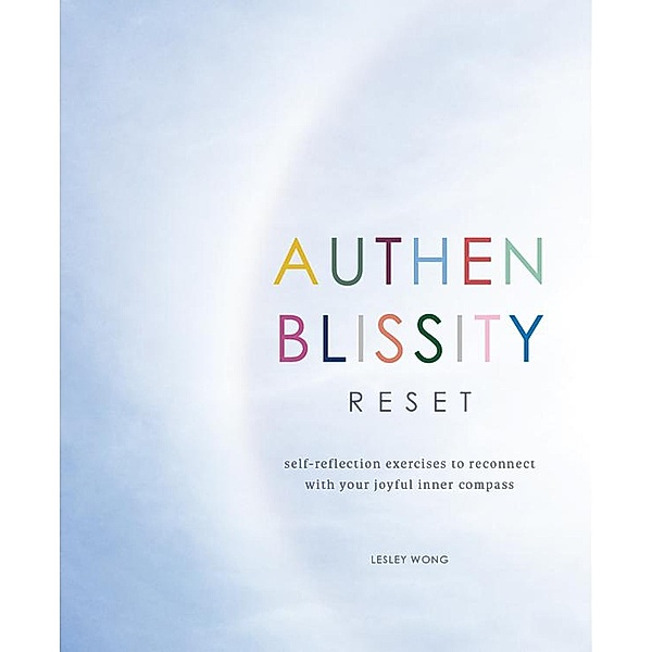 Authenblissity Reset: self-reflection exercises to reconnect with your joyful inner compass, Lesley Wong