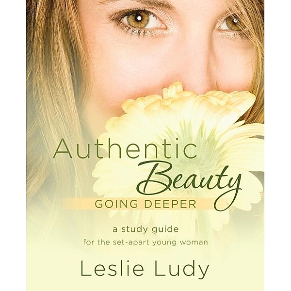 Authentic Beauty, Going Deeper, Leslie Ludy