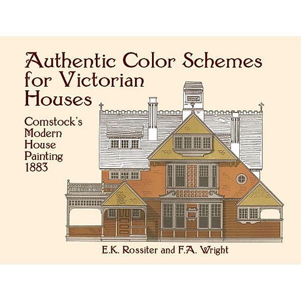 Authentic Color Schemes for Victorian Houses / Dover Architecture, E. K. Rossiter, F. A. Wright