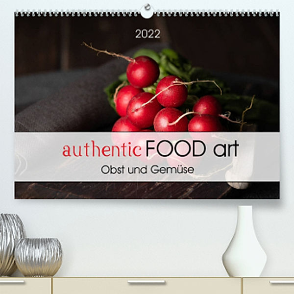 authentic FOOD art Obst und Gemüse (Premium, hochwertiger DIN A2 Wandkalender 2022, Kunstdruck in Hochglanz), Chantal Dysli