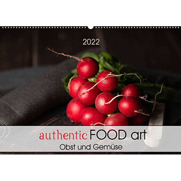 authentic FOOD art Obst und Gemüse (Wandkalender 2022 DIN A2 quer), Chantal Dysli