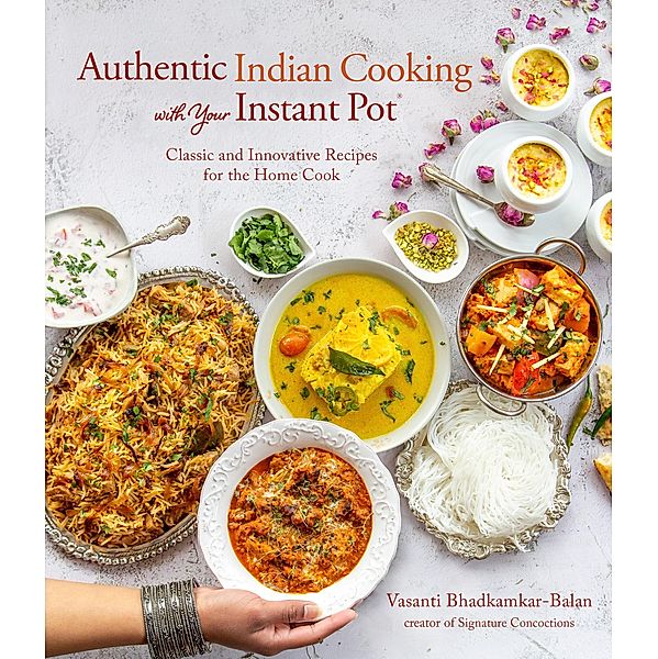 Authentic Indian Cooking with Your Instant Pot, Vasanti Bhadkamkar-Balan