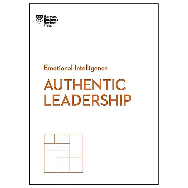 Authentic Leadership (HBR Emotional Intelligence Series) / HBR Emotional Intelligence Series, Harvard Business Review, Bill George, Herminia Ibarra, Rob Goffee, Gareth Jones