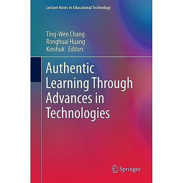 Authentic Learning Through Advances in Technologies / Lecture Notes in Educational Technology