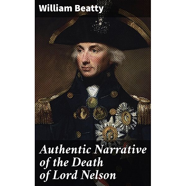 Authentic Narrative of the Death of Lord Nelson, William Beatty
