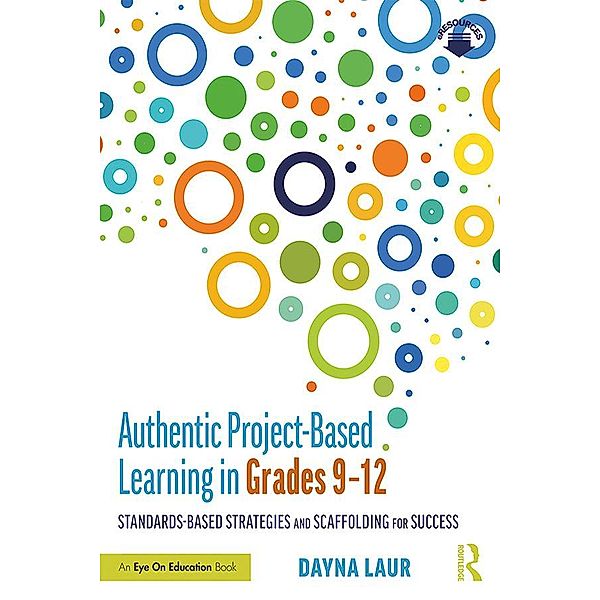 Authentic Project-Based Learning in Grades 9-12, Dayna Laur