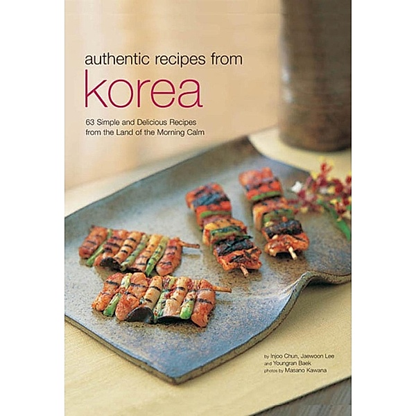 Authentic Recipes from Korea / Authentic Recipes Series, Injoo Chun, Jaewoon Lee, Youngran Baek