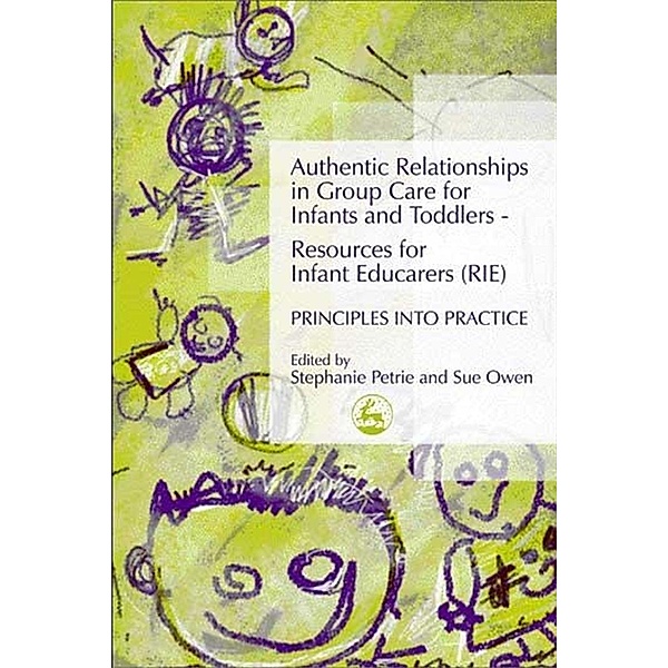 Authentic Relationships in Group Care for Infants and Toddlers - Resources for Infant Educarers (RIE) Principles into Practice, Stephanie Petrie, Sue Owen