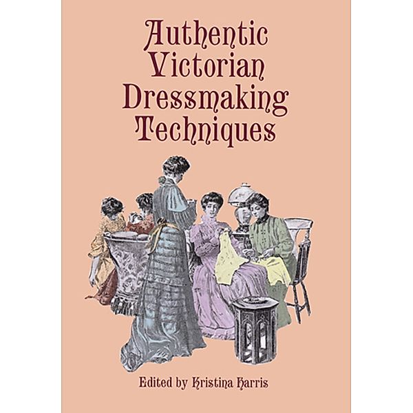 Authentic Victorian Dressmaking Techniques / Dover Fashion and Costumes