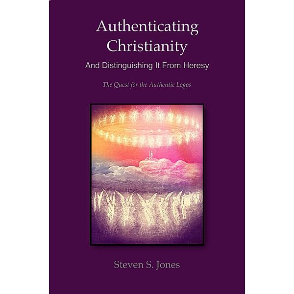 Authenticating Christianity - And Distinguishing It From Heresy, Steven S. Jones