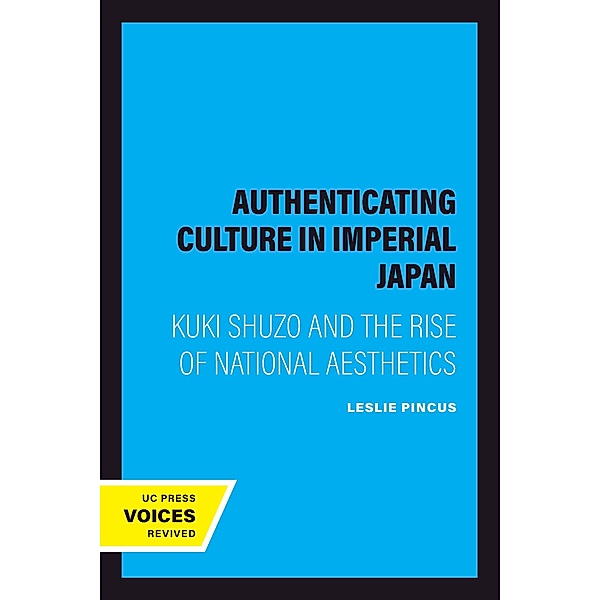 Authenticating Culture in Imperial Japan / Twentieth Century Japan: The Emergence of a World Power Bd.5, Leslie Pincus